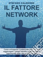 Il Fattore NetworkCome sviluppare il potenziale delle reti per raggiungere i propri obiettivi e aumentare le opportunità nella vita e nel business.. E-book. Formato EPUB ebook