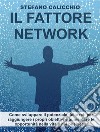 Il Fattore NetworkCome sviluppare il potenziale delle reti per raggiungere i propri obiettivi e aumentare le opportunità nella vita e nel business.. E-book. Formato EPUB ebook