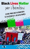 Black Lives Matter per bambiniCome parlare ai bambini di razzismo e uguaglianza. E-book. Formato EPUB ebook