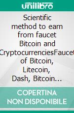 Scientific method to earn from faucet Bitcoin and CryptocurrenciesFaucet of Bitcoin, Litecoin, Dash, Bitcoin Cash, Doge and more. E-book. Formato EPUB ebook