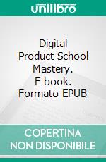 Digital Product School Mastery. E-book. Formato EPUB ebook di Hillary Scholl