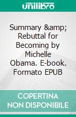 Summary &amp; Rebuttal for Becoming by Michelle Obama. E-book. Formato EPUB ebook