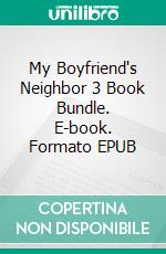 My Boyfriend's Neighbor 3 Book Bundle. E-book. Formato EPUB ebook