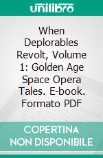 When Deplorables Revolt, Volume 1: Golden Age Space Opera Tales. E-book. Formato PDF ebook