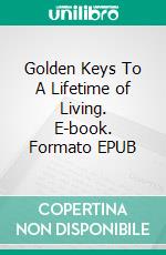 Golden Keys To A Lifetime of Living. E-book. Formato EPUB ebook