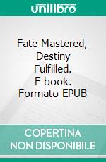 Fate Mastered, Destiny Fulfilled. E-book. Formato EPUB