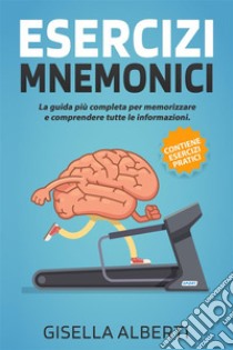 Esercizi mnemoniciLa guida più completa per memorizzare e comprendere tutte le informazioni. Contiene ESERCIZI PRATICI. E-book. Formato PDF ebook di Gisella Alberti