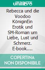 Rebecca und die Voodoo KöniginEin Erotik und SM-Roman um Liebe, Lust und Schmerz. E-book. Formato EPUB ebook di Isabel de Agony