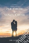 Per Amore & Senza Amore. E-book. Formato EPUB ebook