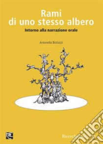 Rami di uno stesso alberoSulla narrazione orale. E-book. Formato PDF ebook di Antonella Bottazzi