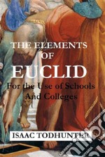 The Elements of Euclid for the Use of Schools and Colleges (Illustrated). E-book. Formato EPUB ebook