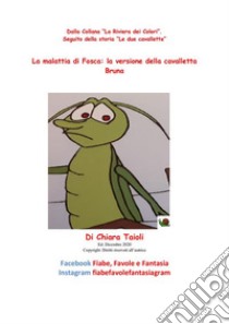 La malattia di Fosca: la versione della cavalletta BrunaSeguito della storia “Le due cavallette”. E-book. Formato PDF ebook di Chiara Taioli