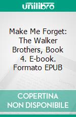 Make Me Forget: The Walker Brothers, Book 4. E-book. Formato EPUB ebook