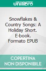 Snowflakes & Country Songs: A Holiday Short. E-book. Formato EPUB