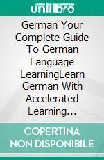 German Your Complete Guide To German Language LearningLearn German With Accelerated Learning Methods. E-book. Formato EPUB