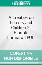 A Treatise on Parents and Children 2. E-book. Formato EPUB ebook