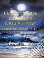 Le Pacifiche illusioni delle Onde DisincantateIl librarsi del silenzio nei tramonti distillati della nostra anima. E-book. Formato EPUB