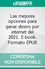 Las mejores opciones para ganar dinero por internet del 2021. E-book. Formato EPUB ebook di Manuel Aquino