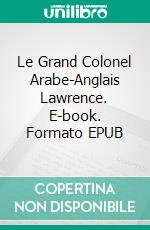 Le Grand Colonel Arabe-Anglais Lawrence. E-book. Formato EPUB ebook di Avneet Kumar Singla