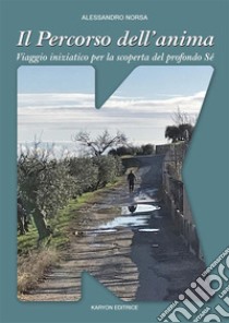 Il Percorso dell'animaViaggio iniziatico  per la scoperta del profondo Sé. E-book. Formato EPUB ebook di Alessandro Norsa