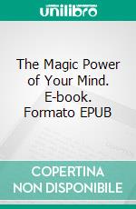 The Magic Power of Your Mind. E-book. Formato EPUB ebook di Walter M. Germain