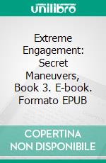 Extreme Engagement: Secret Maneuvers, Book 3. E-book. Formato EPUB