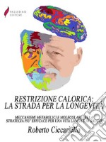 Restrizione calorica: la strada per la longevitàMeccanismi metabolici e molecolari della strategia più efficace per una vita lunga e in salute. E-book. Formato EPUB ebook