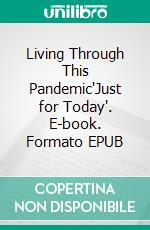 Living Through This Pandemic'Just for Today'. E-book. Formato EPUB ebook