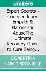 Expert Secrets – Codependency, Empath & Narcissistic AbuseThe Ultimate Recovery Guide to Cure Being Codependent, Control Emotions, and for Identifying Narcissists!. E-book. Formato EPUB ebook