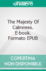 The Majesty Of Calmness. E-book. Formato EPUB ebook di William George Jordan