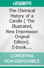 The Chemical History of a Candle ( The Illustrated, New Impression Original Edition). E-book. Formato EPUB ebook