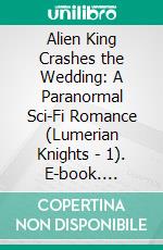 Alien King Crashes the Wedding: A Paranormal Sci-Fi Romance (Lumerian Knights - 1). E-book. Formato EPUB ebook di Becca Brayden