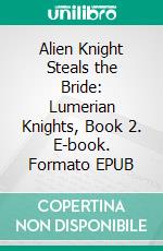 Alien Knight Steals the Bride: Lumerian Knights, Book 2. E-book. Formato EPUB ebook di Becca Brayden