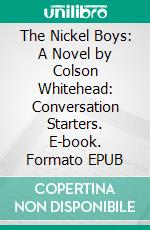 The Nickel Boys: A Novel by Colson Whitehead: Conversation Starters. E-book. Formato EPUB ebook