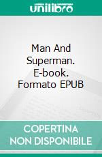 Man And Superman. E-book. Formato EPUB ebook di Bernard Shaw