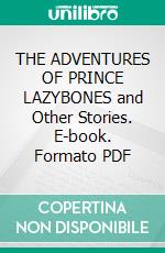 THE ADVENTURES OF PRINCE LAZYBONES and Other Stories. E-book. Formato PDF ebook di Mrs W. J. Hays