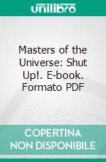 Masters of the Universe: Shut Up!. E-book. Formato PDF ebook