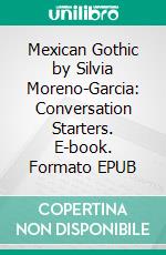 Mexican Gothic by Silvia Moreno-Garcia: Conversation Starters. E-book. Formato EPUB ebook di dailyBooks