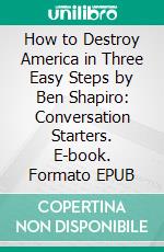 How to Destroy America in Three Easy Steps by Ben Shapiro: Conversation Starters. E-book. Formato EPUB ebook