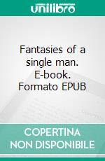 Fantasies of a single man. E-book. Formato EPUB