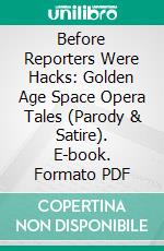 Before Reporters Were Hacks: Golden Age Space Opera Tales (Parody & Satire). E-book. Formato PDF ebook