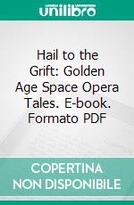 Hail to the Grift: Golden Age Space Opera Tales. E-book. Formato PDF ebook