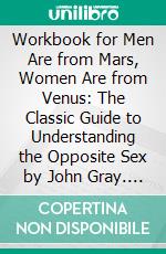 Workbook for Men Are from Mars, Women Are from Venus: The Classic Guide to Understanding the Opposite Sex by John Gray. E-book. Formato EPUB ebook