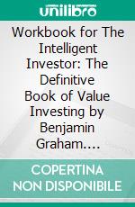 Workbook for The Intelligent Investor: The Definitive Book of Value Investing by Benjamin Graham. E-book. Formato EPUB ebook