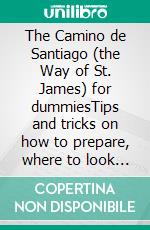 The Camino de Santiago (the Way of St. James) for dummiesTips and tricks on how to prepare, where to look for information, how to organize the trip and what to put in the backpack. E-book. Formato EPUB ebook