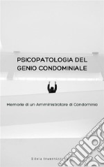 Psicopatologia del genio condominialeMemorie di un Amministratore di Condominio. E-book. Formato EPUB