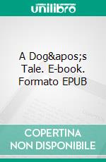 A Dog&apos;s Tale. E-book. Formato EPUB ebook