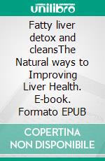 Fatty liver detox and cleansThe Natural ways to Improving Liver Health. E-book. Formato EPUB ebook di Norah young