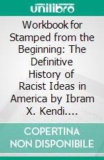 Workbook for Stamped from the Beginning: The Definitive History of Racist Ideas in America by Ibram X. Kendi. E-book. Formato EPUB ebook