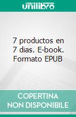 7 productos en  7 dias. E-book. Formato EPUB ebook